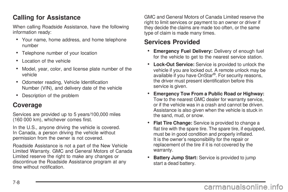 GMC SAVANA 2009 Owners Manual Calling for Assistance
When calling Roadside Assistance, have the following
information ready:
•Your name, home address, and home telephone
number
•Telephone number of your location
•Location of GMC SAVANA 2009 Owners Manual Calling for Assistance
When calling Roadside Assistance, have the following
information ready:
•Your name, home address, and home telephone
number
•Telephone number of your location
•Location of