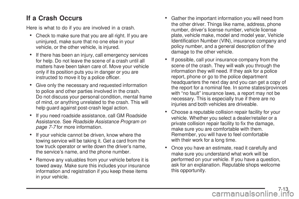 GMC SAVANA 2009 Owners Manual If a Crash Occurs
Here is what to do if you are involved in a crash.
•Check to make sure that you are all right. If you are
uninjured, make sure that no one else in your
vehicle, or the other vehicl GMC SAVANA 2009 Owners Manual If a Crash Occurs
Here is what to do if you are involved in a crash.
•Check to make sure that you are all right. If you are
uninjured, make sure that no one else in your
vehicle, or the other vehicl