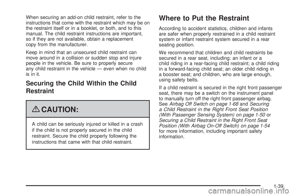 GMC SAVANA 2009 Service Manual When securing an add-on child restraint, refer to the
instructions that come with the restraint which may be on
the restraint itself or in a booklet, or both, and to this
manual. The child restraint i