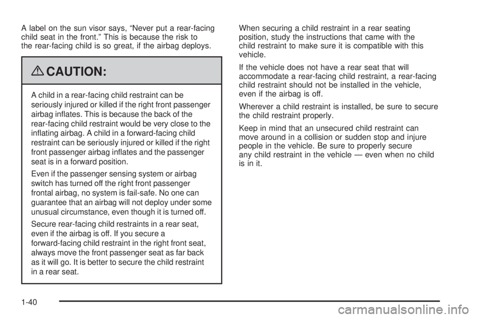 GMC SAVANA 2009 Service Manual A label on the sun visor says, “Never put a rear-facing
child seat in the front.” This is because the risk to
the rear-facing child is so great, if the airbag deploys.
{CAUTION:
A child in a rear- GMC SAVANA 2009 Service Manual A label on the sun visor says, “Never put a rear-facing
child seat in the front.” This is because the risk to
the rear-facing child is so great, if the airbag deploys.
{CAUTION:
A child in a rear-