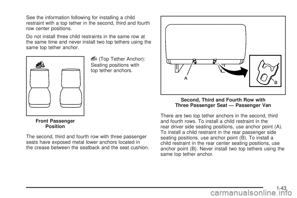 GMC SAVANA 2009 Service Manual See the information following for installing a child
restraint with a top tether in the second, third and fourth
row center positions.
Do not install three child restraints in the same row at
the same GMC SAVANA 2009 Service Manual See the information following for installing a child
restraint with a top tether in the second, third and fourth
row center positions.
Do not install three child restraints in the same row at
the same