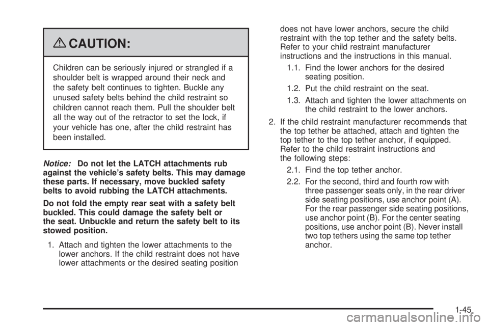 GMC SAVANA 2009 Service Manual {CAUTION:
Children can be seriously injured or strangled if a
shoulder belt is wrapped around their neck and
the safety belt continues to tighten. Buckle any
unused safety belts behind the child restr