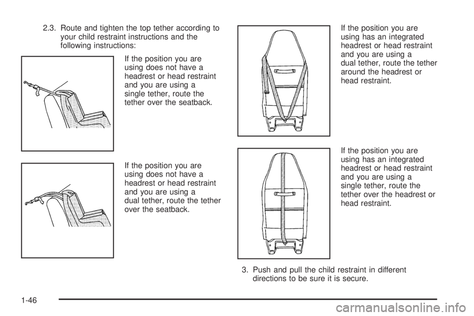 GMC SAVANA 2009 Service Manual 2.3. Route and tighten the top tether according to
your child restraint instructions and the
following instructions:
If the position you are
using does not have a
headrest or head restraint
and you ar
