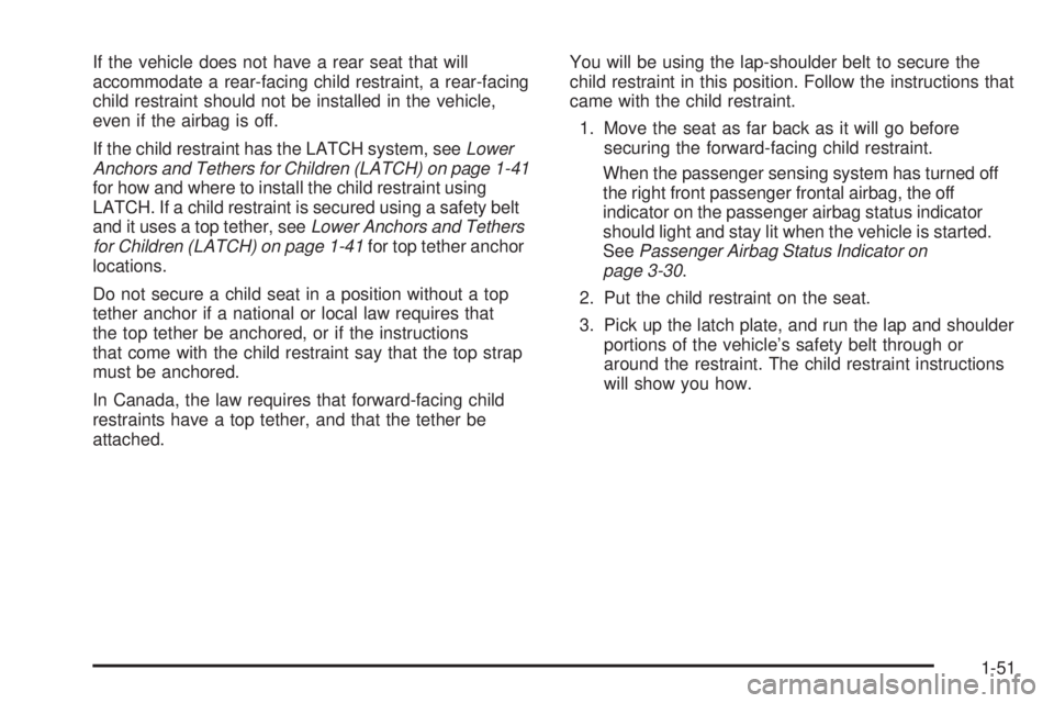 GMC SAVANA 2009 Workshop Manual If the vehicle does not have a rear seat that will
accommodate a rear-facing child restraint, a rear-facing
child restraint should not be installed in the vehicle,
even if the airbag is off.
If the ch GMC SAVANA 2009 Workshop Manual If the vehicle does not have a rear seat that will
accommodate a rear-facing child restraint, a rear-facing
child restraint should not be installed in the vehicle,
even if the airbag is off.
If the ch