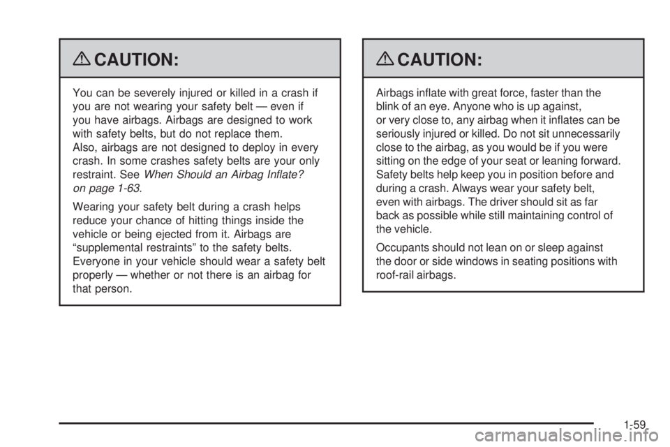 GMC SAVANA 2009 Repair Manual {CAUTION:
You can be severely injured or killed in a crash if
you are not wearing your safety belt — even if
you have airbags. Airbags are designed to work
with safety belts, but do not replace them