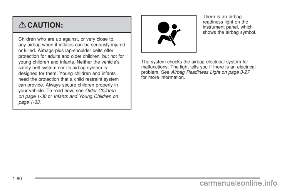 GMC SAVANA 2009 Repair Manual {CAUTION:
Children who are up against, or very close to,
any airbag when it inﬂates can be seriously injured
or killed. Airbags plus lap-shoulder belts offer
protection for adults and older children