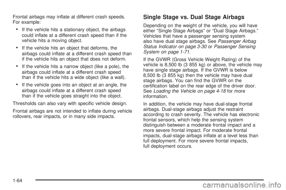 GMC SAVANA 2009 Repair Manual Frontal airbags may inﬂate at different crash speeds.
For example:
•If the vehicle hits a stationary object, the airbags
could inﬂate at a different crash speed than if the
vehicle hits a moving