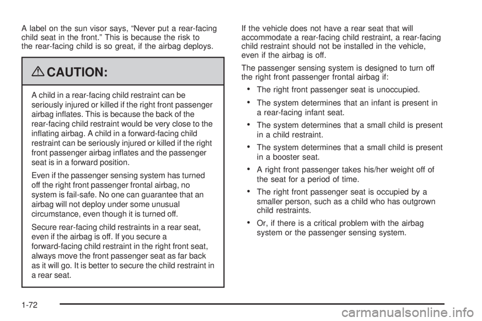 GMC SAVANA 2009 Manual PDF A label on the sun visor says, “Never put a rear-facing
child seat in the front.” This is because the risk to
the rear-facing child is so great, if the airbag deploys.
{CAUTION:
A child in a rear-