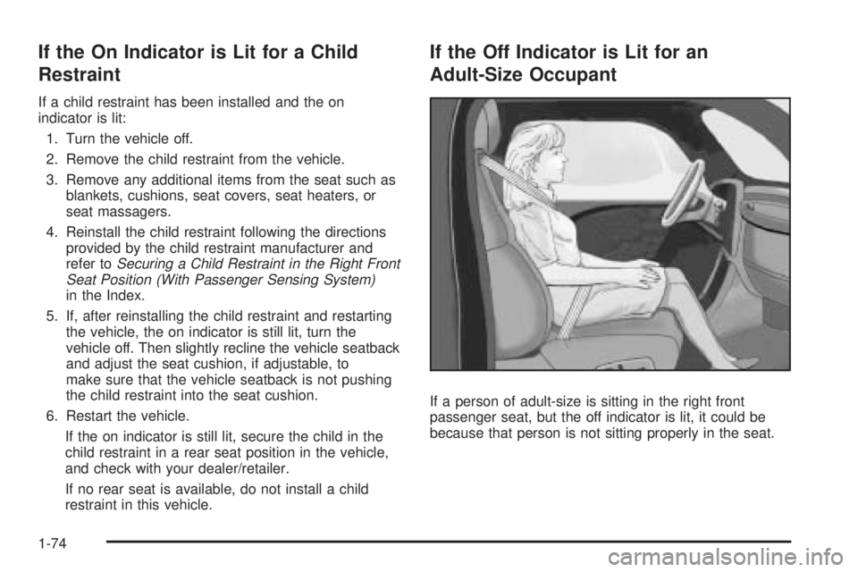 GMC SAVANA 2009 Manual PDF If the On Indicator is Lit for a Child
Restraint
If a child restraint has been installed and the on
indicator is lit:
1. Turn the vehicle off.
2. Remove the child restraint from the vehicle.
3. Remove
