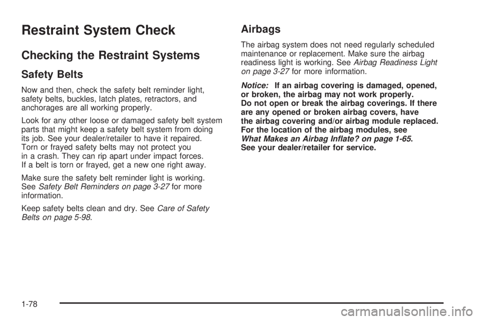 GMC SAVANA 2009  Owners Manual Restraint System Check
Checking the Restraint Systems
Safety Belts
Now and then, check the safety belt reminder light,
safety belts, buckles, latch plates, retractors, and
anchorages are all working p