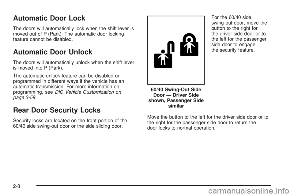 GMC SAVANA 2009 Owners Manual Automatic Door Lock
The doors will automatically lock when the shift lever is
moved out of P (Park). The automatic door locking
feature cannot be disabled.
Automatic Door Unlock
The doors will automat