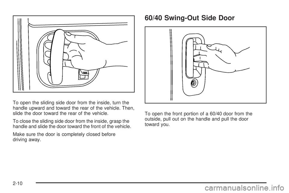GMC SAVANA 2009 Owners Manual To open the sliding side door from the inside, turn the
handle upward and toward the rear of the vehicle. Then,
slide the door toward the rear of the vehicle.
To close the sliding side door from the i
