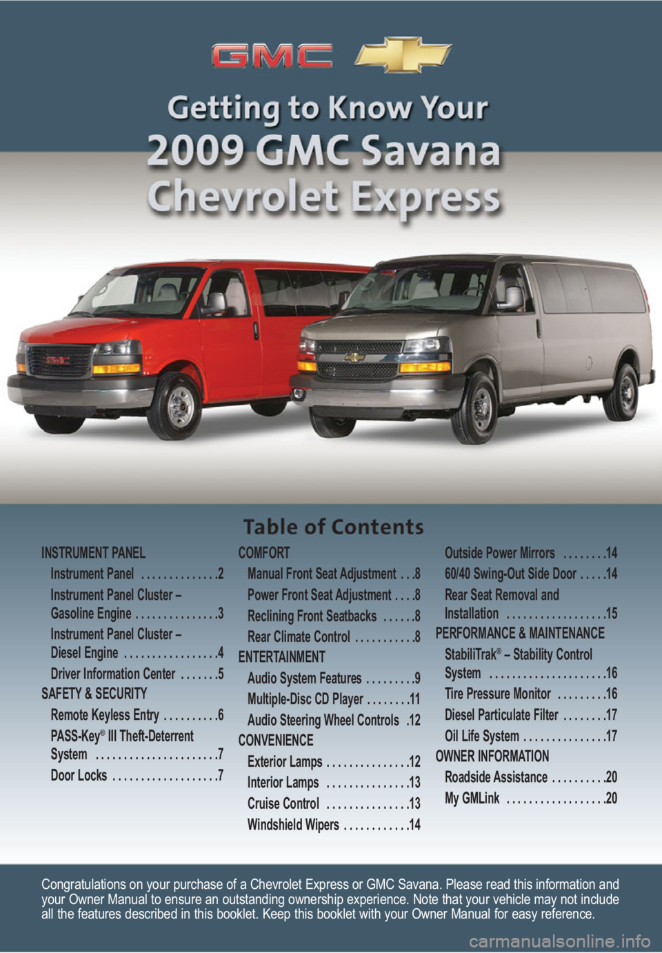 GMC SAVANA 2009  Get To Know Guide Congratulations on your purchase of a Chevrolet Express or GMC Savana. Please read this information and
your Owner Manual to ensure an outstanding ownership experience. Note that your vehicle may not 