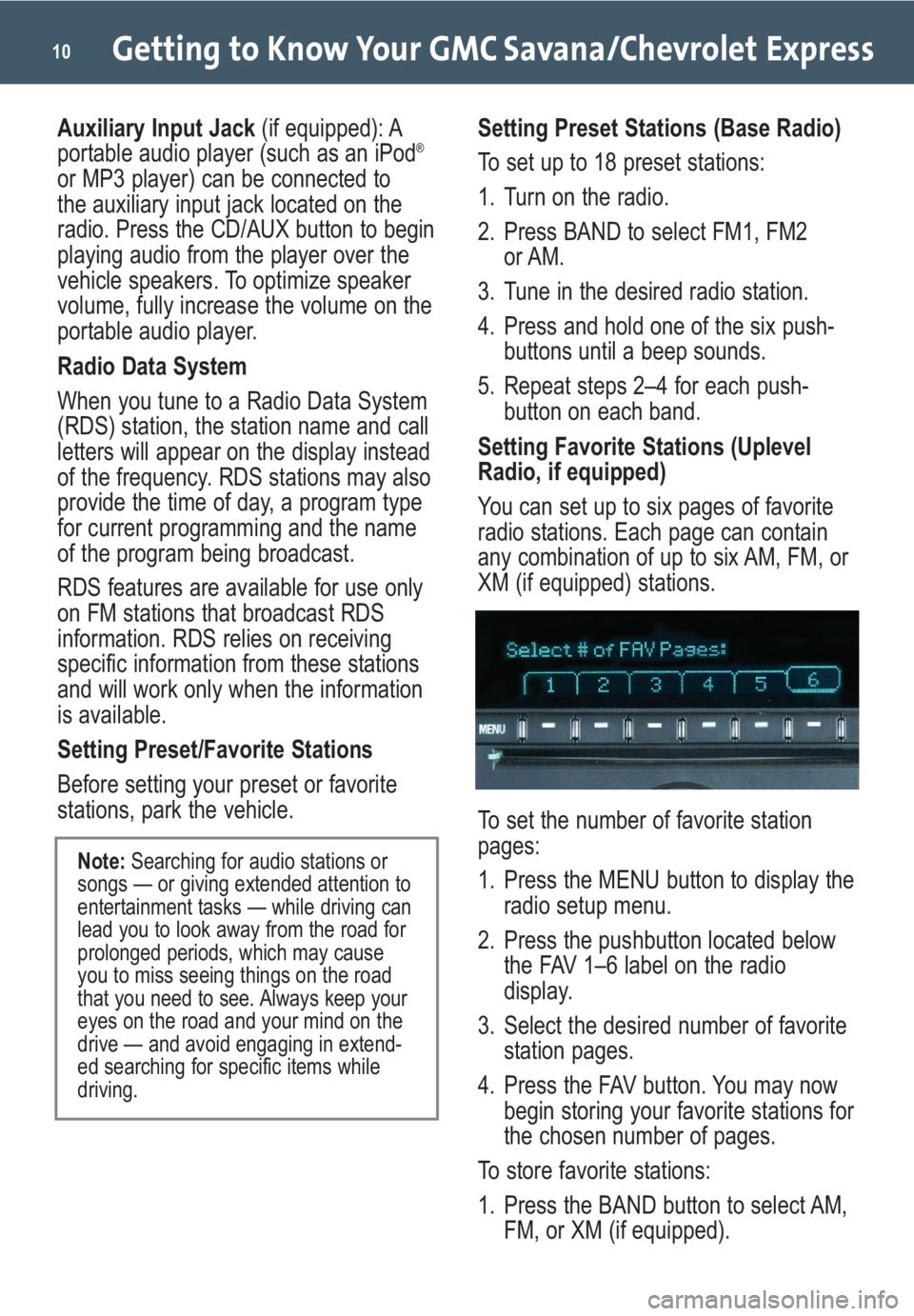 GMC SAVANA 2009  Get To Know Guide Getting to Know Your GMC Savana/Chevrolet Express10
Auxiliary Input Jack(if equipped): A
portable audio player (such as an iPod®
or MP3 player) can be connected to
the auxiliary input jack located on