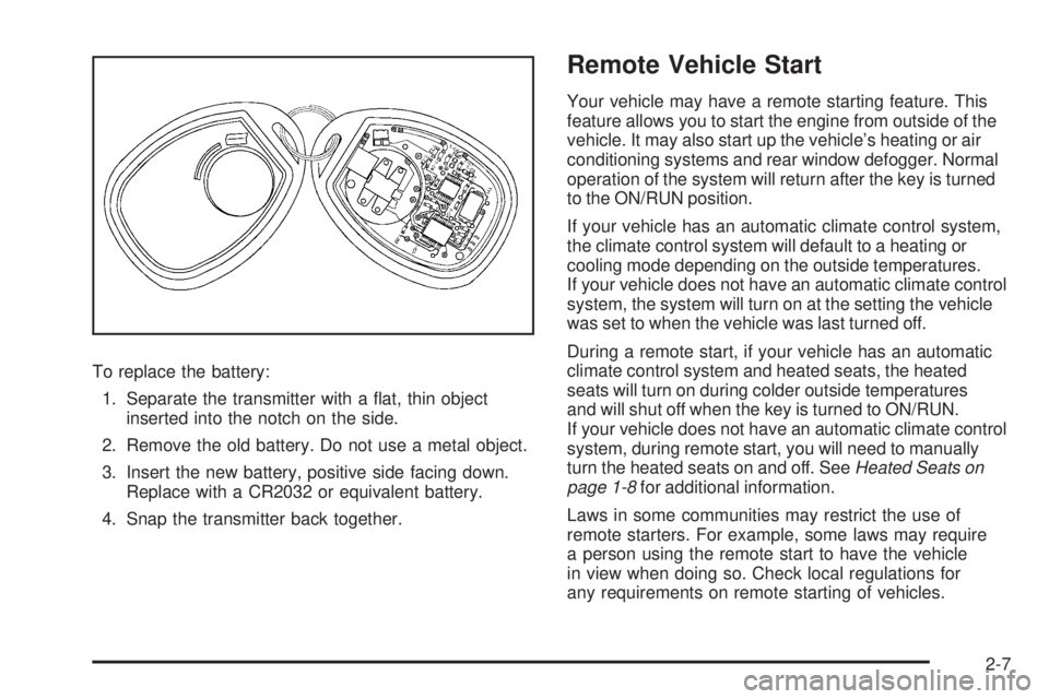 GMC SIERRA 2009  Owners Manual To replace the battery:
1. Separate the transmitter with a �at, thin object
inserted into the notch on the side.
2. Remove the old battery. Do not use a metal object.
3. Insert the new battery, positi