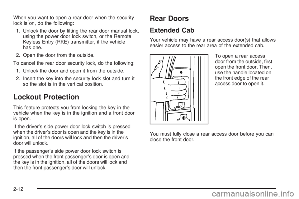 GMC SIERRA 2009  Owners Manual When you want to open a rear door when the security
lock is on, do the following:
1. Unlock the door by lifting the rear door manual lock,
using the power door lock switch, or the Remote
Keyless Entry