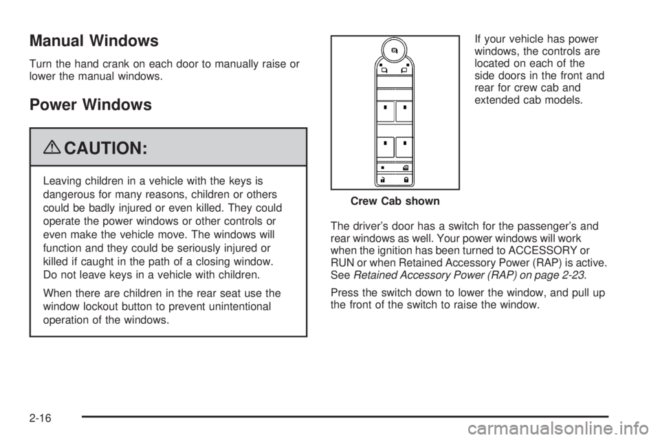 GMC SIERRA 2009  Owners Manual Manual Windows
Turn the hand crank on each door to manually raise or
lower the manual windows.
Power Windows
{CAUTION:
Leaving children in a vehicle with the keys is
dangerous for many reasons, childr