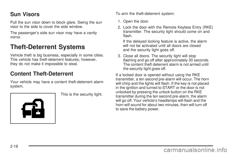 GMC SIERRA 2009  Owners Manual Sun Visors
Pull the sun visor down to block glare. Swing the sun
visor to the side to cover the side window.
The passenger’s side sun visor may have a vanity
mirror.
Theft-Deterrent Systems
Vehicle 