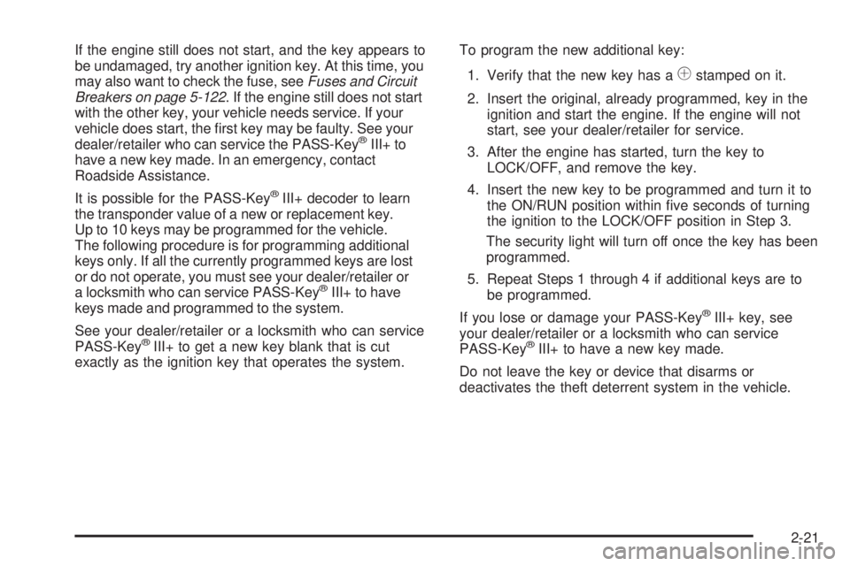 GMC SIERRA 2009  Owners Manual If the engine still does not start, and the key appears to
be undamaged, try another ignition key. At this time, you
may also want to check the fuse, seeFuses and Circuit
Breakers on page 5-122. If th