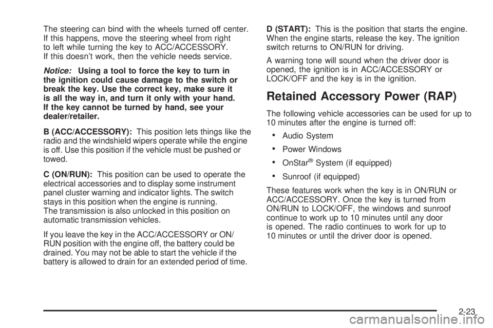 GMC SIERRA 2009 Owners Manual The steering can bind with the wheels turned off center.
If this happens, move the steering wheel from right
to left while turning the key to ACC/ACCESSORY.
If this doesn’t work, then the vehicle ne GMC SIERRA 2009 Owners Manual The steering can bind with the wheels turned off center.
If this happens, move the steering wheel from right
to left while turning the key to ACC/ACCESSORY.
If this doesn’t work, then the vehicle ne