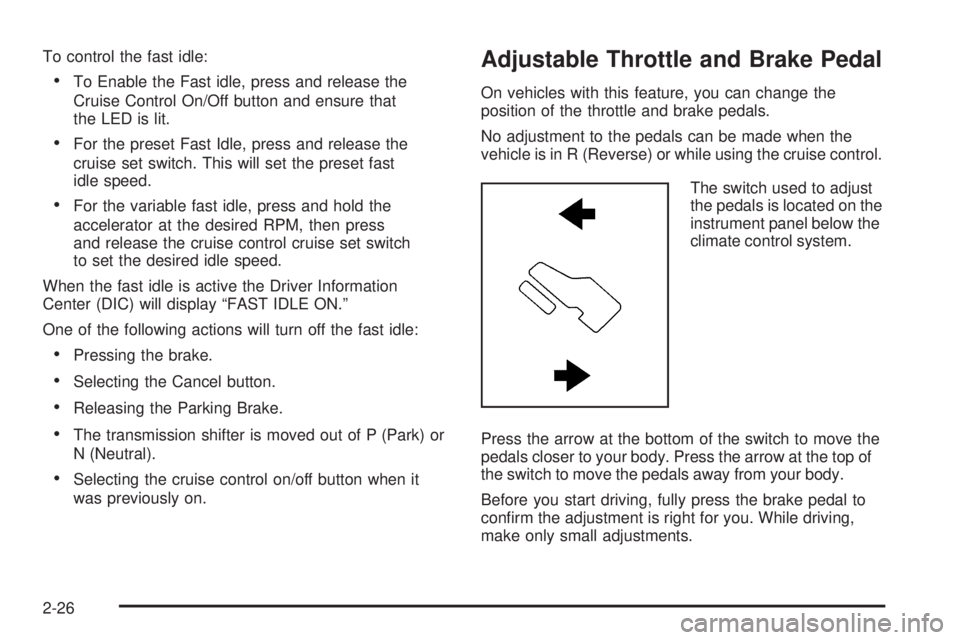 GMC SIERRA 2009  Owners Manual To control the fast idle:
To Enable the Fast idle, press and release the
Cruise Control On/Off button and ensure that
the LED is lit.
For the preset Fast Idle, press and release the
cruise set switch.