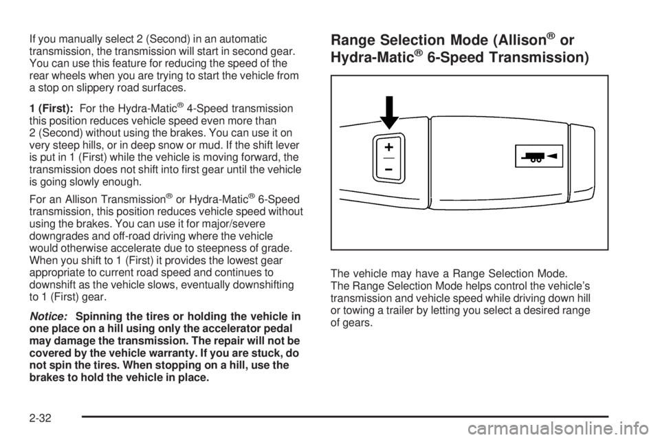 GMC SIERRA 2009  Owners Manual If you manually select 2 (Second) in an automatic
transmission, the transmission will start in second gear.
You can use this feature for reducing the speed of the
rear wheels when you are trying to st