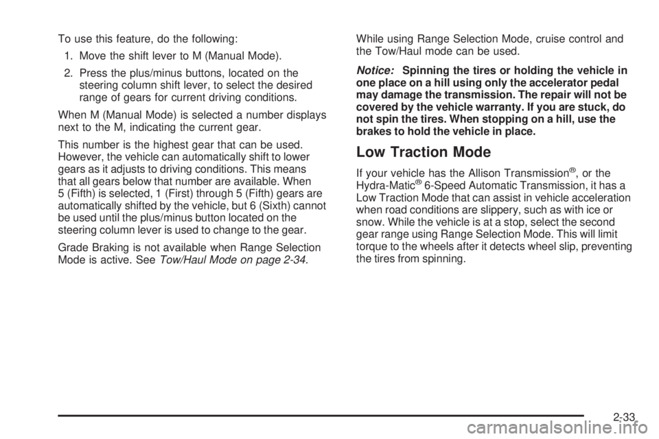 GMC SIERRA 2009  Owners Manual To use this feature, do the following:
1. Move the shift lever to M (Manual Mode).
2. Press the plus/minus buttons, located on the
steering column shift lever, to select the desired
range of gears for