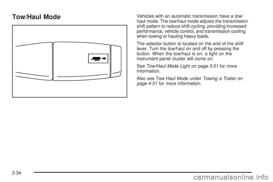 GMC SIERRA 2009 Owners Manual Tow/Haul ModeVehicles with an automatic transmission have a tow/
haul mode. The tow/haul mode adjusts the transmission
shift pattern to reduce shift cycling, providing increased
performance, vehicle c GMC SIERRA 2009 Owners Manual Tow/Haul ModeVehicles with an automatic transmission have a tow/
haul mode. The tow/haul mode adjusts the transmission
shift pattern to reduce shift cycling, providing increased
performance, vehicle c