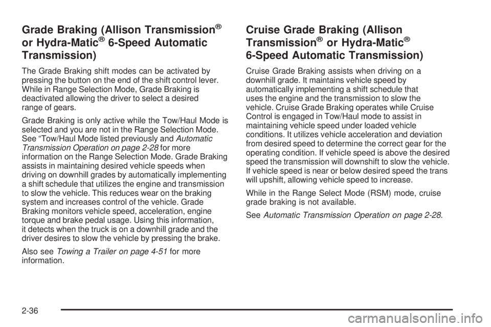 GMC SIERRA 2009 Owners Manual Grade Braking (Allison Transmission®
or Hydra-Matic®6-Speed Automatic
Transmission)
The Grade Braking shift modes can be activated by
pressing the button on the end of the shift control lever.
While GMC SIERRA 2009 Owners Manual Grade Braking (Allison Transmission®
or Hydra-Matic®6-Speed Automatic
Transmission)
The Grade Braking shift modes can be activated by
pressing the button on the end of the shift control lever.
While