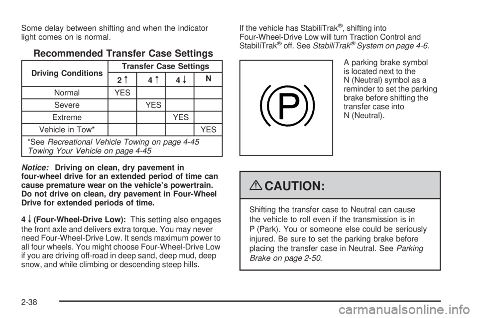 GMC SIERRA 2009 Owners Manual Some delay between shifting and when the indicator
light comes on is normal.
Recommended Transfer Case Settings
Driving ConditionsTransfer Case Settings
2m4m4nN
Normal YES
Severe YES
Extreme YES
Vehic GMC SIERRA 2009 Owners Manual Some delay between shifting and when the indicator
light comes on is normal.
Recommended Transfer Case Settings
Driving ConditionsTransfer Case Settings
2m4m4nN
Normal YES
Severe YES
Extreme YES
Vehic