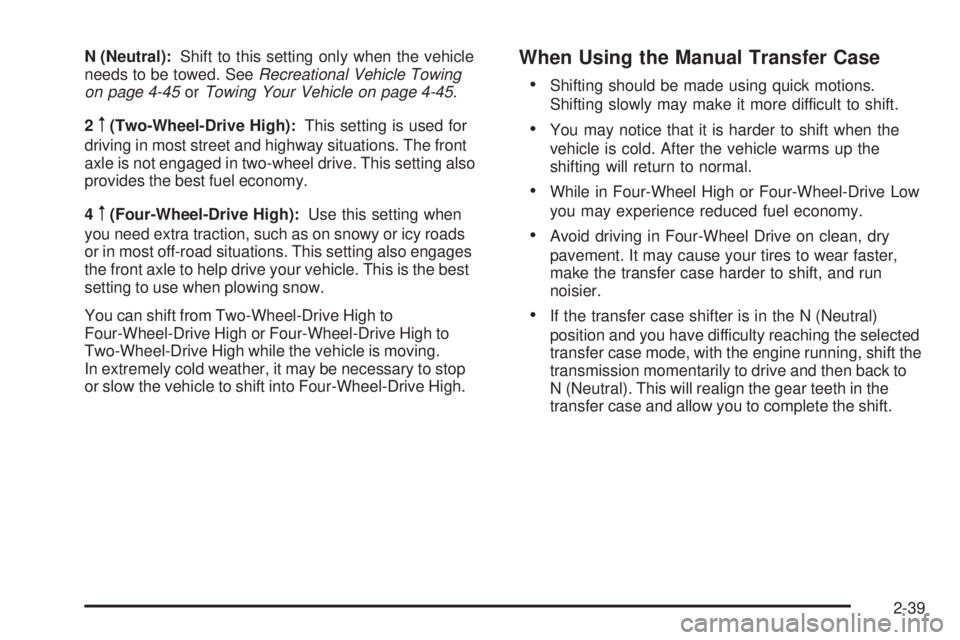 GMC SIERRA 2009 Owners Manual N (Neutral):Shift to this setting only when the vehicle
needs to be towed. SeeRecreational Vehicle Towing
on page 4-45orTowing Your Vehicle on page 4-45.
2
m(Two-Wheel-Drive High):This setting is used GMC SIERRA 2009 Owners Manual N (Neutral):Shift to this setting only when the vehicle
needs to be towed. SeeRecreational Vehicle Towing
on page 4-45orTowing Your Vehicle on page 4-45.
2
m(Two-Wheel-Drive High):This setting is used