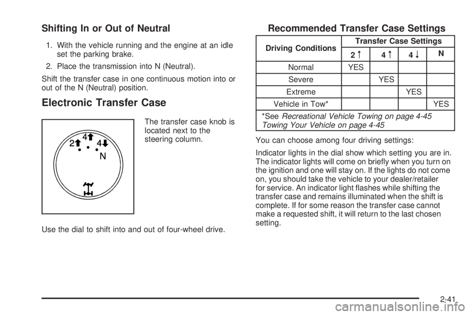 GMC SIERRA 2009 Owners Manual Shifting In or Out of Neutral
1. With the vehicle running and the engine at an idle
set the parking brake.
2. Place the transmission into N (Neutral).
Shift the transfer case in one continuous motion GMC SIERRA 2009 Owners Manual Shifting In or Out of Neutral
1. With the vehicle running and the engine at an idle
set the parking brake.
2. Place the transmission into N (Neutral).
Shift the transfer case in one continuous motion