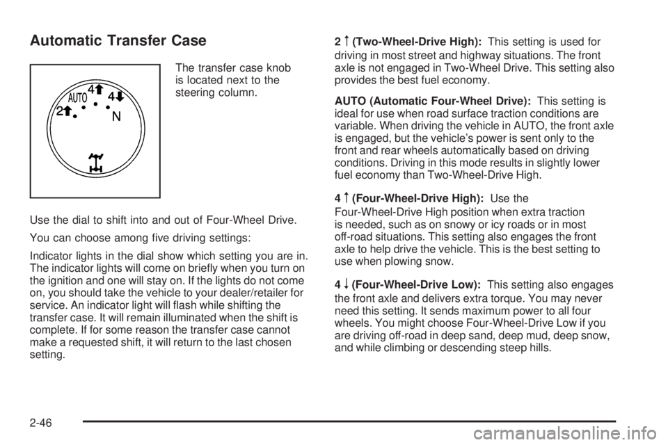GMC SIERRA 2009  Owners Manual Automatic Transfer Case
The transfer case knob
is located next to the
steering column.
Use the dial to shift into and out of Four-Wheel Drive.
You can choose among �ve driving settings:
Indicator ligh