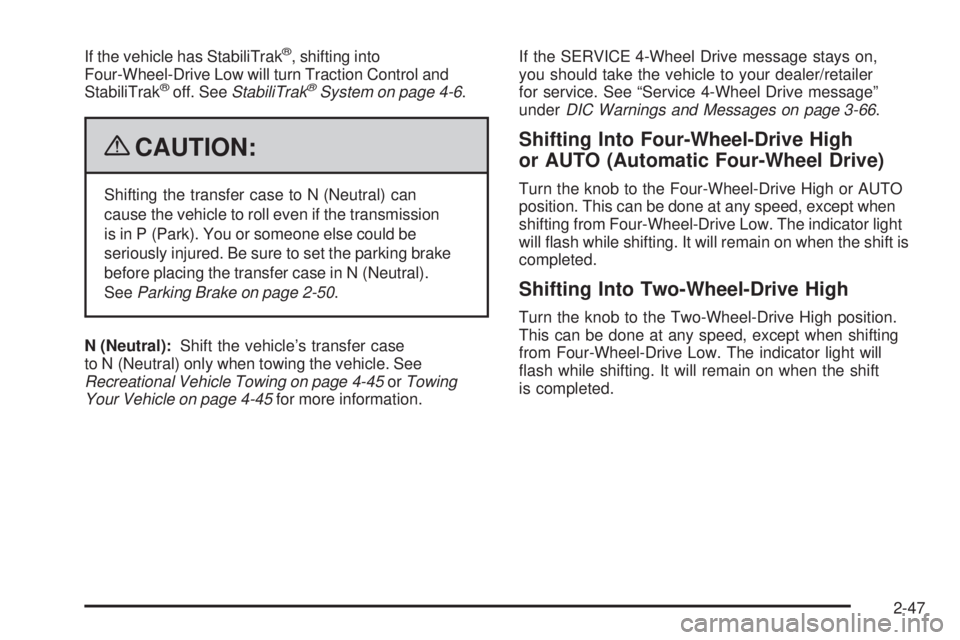 GMC SIERRA 2009  Owners Manual If the vehicle has StabiliTrak®, shifting into
Four-Wheel-Drive Low will turn Traction Control and
StabiliTrak
®off. SeeStabiliTrak®System on page 4-6.
{CAUTION:
Shifting the transfer case to N (Ne