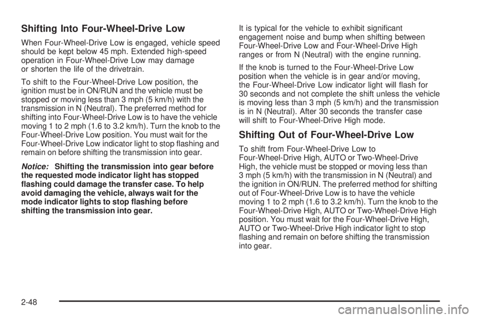 GMC SIERRA 2009  Owners Manual Shifting Into Four-Wheel-Drive Low
When Four-Wheel-Drive Low is engaged, vehicle speed
should be kept below 45 mph. Extended high-speed
operation in Four-Wheel-Drive Low may damage
or shorten the life