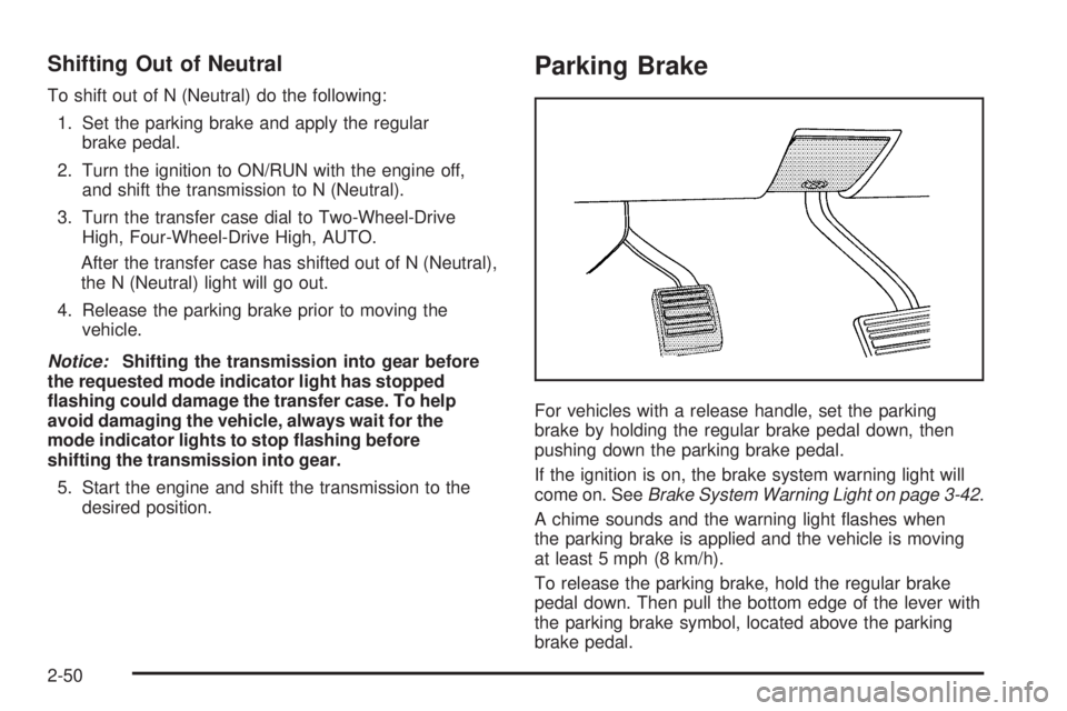 GMC SIERRA 2009  Owners Manual Shifting Out of Neutral
To shift out of N (Neutral) do the following:
1. Set the parking brake and apply the regular
brake pedal.
2. Turn the ignition to ON/RUN with the engine off,
and shift the tran