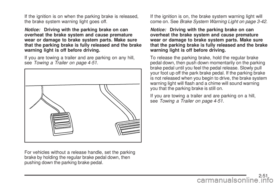 GMC SIERRA 2009  Owners Manual If the ignition is on when the parking brake is released,
the brake system warning light goes off.
Notice:Driving with the parking brake on can
overheat the brake system and cause premature
wear or da