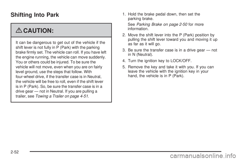 GMC SIERRA 2009  Owners Manual Shifting Into Park
{CAUTION:
It can be dangerous to get out of the vehicle if the
shift lever is not fully in P (Park) with the parking
brake �rmly set. The vehicle can roll. If you have left
the engi