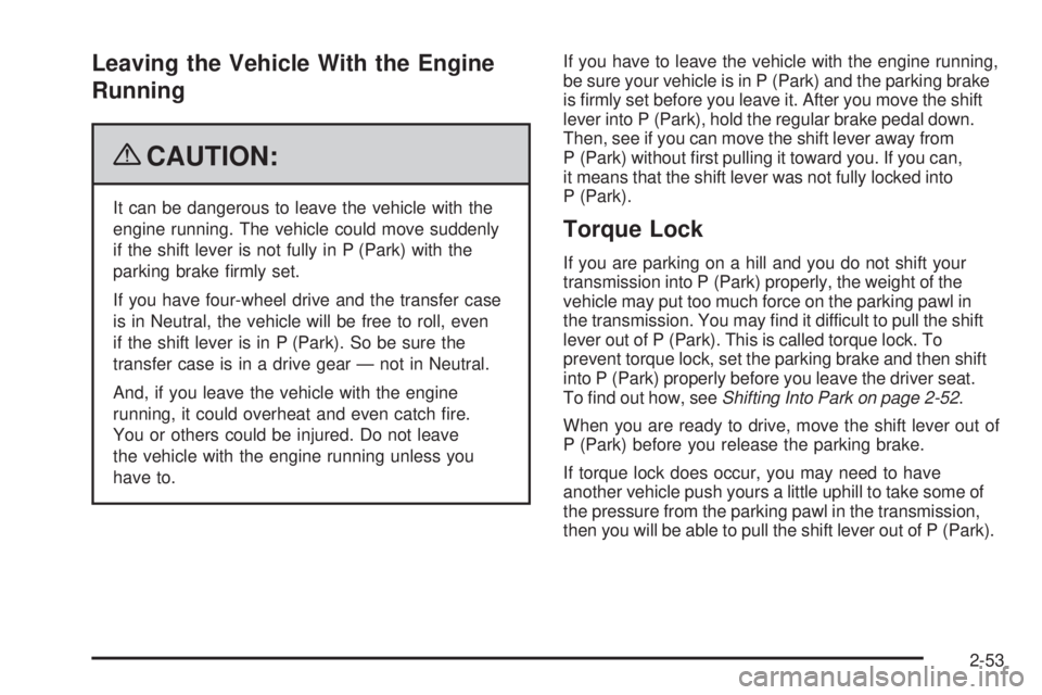 GMC SIERRA 2009 Owners Manual Leaving the Vehicle With the Engine
Running
{CAUTION:
It can be dangerous to leave the vehicle with the
engine running. The vehicle could move suddenly
if the shift lever is not fully in P (Park) with GMC SIERRA 2009 Owners Manual Leaving the Vehicle With the Engine
Running
{CAUTION:
It can be dangerous to leave the vehicle with the
engine running. The vehicle could move suddenly
if the shift lever is not fully in P (Park) with