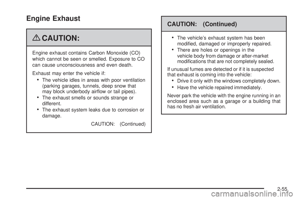 GMC SIERRA 2009 Owners Manual Engine Exhaust
{CAUTION:
Engine exhaust contains Carbon Monoxide (CO)
which cannot be seen or smelled. Exposure to CO
can cause unconsciousness and even death.
Exhaust may enter the vehicle if:
The ve GMC SIERRA 2009 Owners Manual Engine Exhaust
{CAUTION:
Engine exhaust contains Carbon Monoxide (CO)
which cannot be seen or smelled. Exposure to CO
can cause unconsciousness and even death.
Exhaust may enter the vehicle if:
The ve