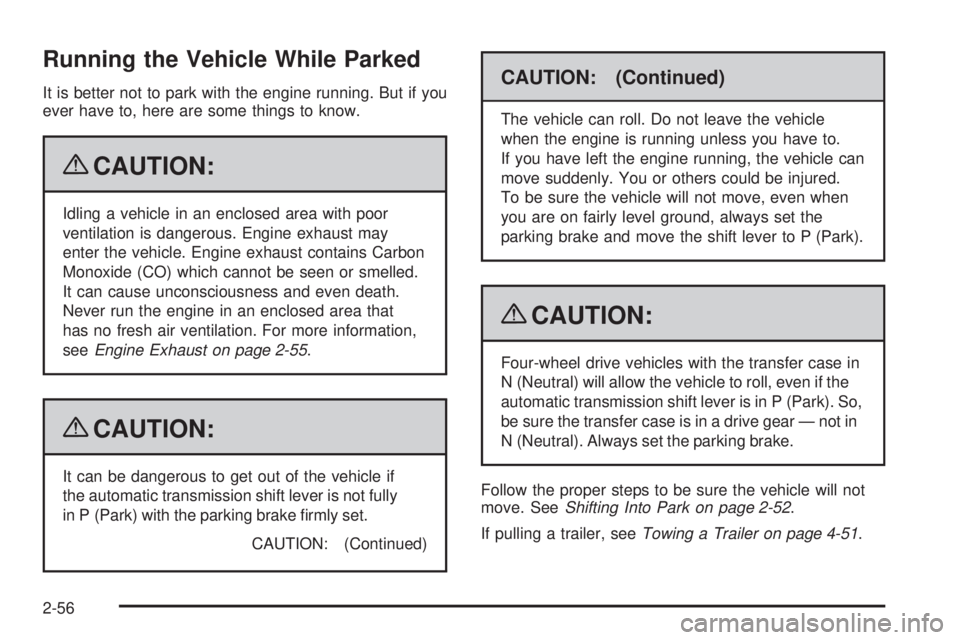 GMC SIERRA 2009 Owners Manual Running the Vehicle While Parked
It is better not to park with the engine running. But if you
ever have to, here are some things to know.
{CAUTION:
Idling a vehicle in an enclosed area with poor
venti GMC SIERRA 2009 Owners Manual Running the Vehicle While Parked
It is better not to park with the engine running. But if you
ever have to, here are some things to know.
{CAUTION:
Idling a vehicle in an enclosed area with poor
venti