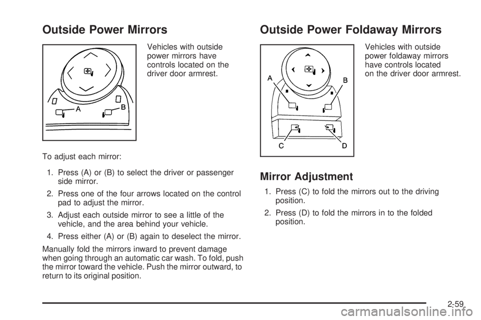 GMC SIERRA 2009 Owners Manual Outside Power Mirrors
Vehicles with outside
power mirrors have
controls located on the
driver door armrest.
To adjust each mirror:
1. Press (A) or (B) to select the driver or passenger
side mirror.
2. GMC SIERRA 2009 Owners Manual Outside Power Mirrors
Vehicles with outside
power mirrors have
controls located on the
driver door armrest.
To adjust each mirror:
1. Press (A) or (B) to select the driver or passenger
side mirror.
2.