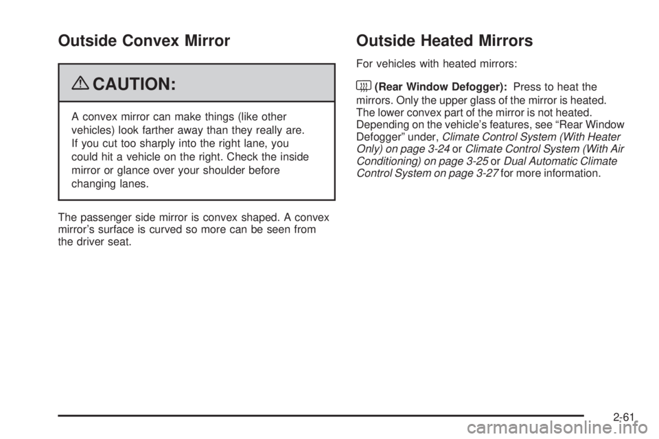 GMC SIERRA 2009 Owners Manual Outside Convex Mirror
{CAUTION:
A convex mirror can make things (like other
vehicles) look farther away than they really are.
If you cut too sharply into the right lane, you
could hit a vehicle on the GMC SIERRA 2009 Owners Manual Outside Convex Mirror
{CAUTION:
A convex mirror can make things (like other
vehicles) look farther away than they really are.
If you cut too sharply into the right lane, you
could hit a vehicle on the
