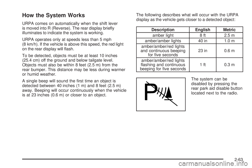 GMC SIERRA 2009  Owners Manual How the System Works
URPA comes on automatically when the shift lever
is moved into R (Reverse). The rear display brie�y
illuminates to indicate the system is working.
URPA operates only at speeds les