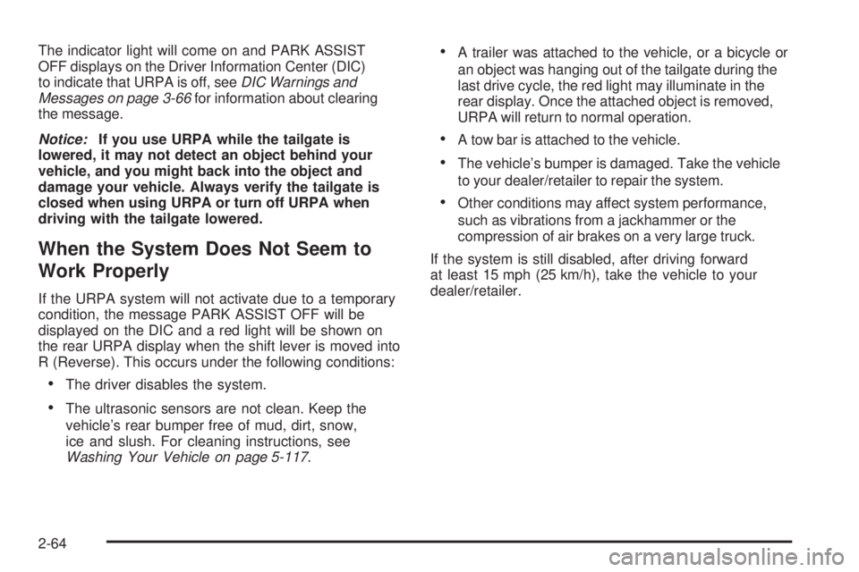 GMC SIERRA 2009  Owners Manual The indicator light will come on and PARK ASSIST
OFF displays on the Driver Information Center (DIC)
to indicate that URPA is off, seeDIC Warnings and
Messages on page 3-66for information about cleari