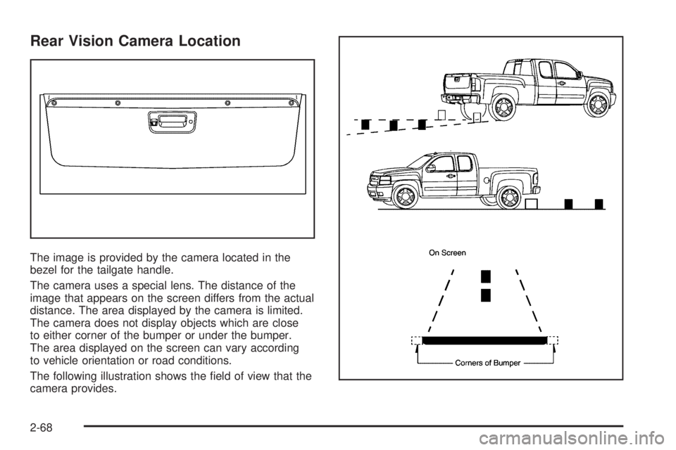 GMC SIERRA 2009  Owners Manual Rear Vision Camera Location
The image is provided by the camera located in the
bezel for the tailgate handle.
The camera uses a special lens. The distance of the
image that appears on the screen diffe