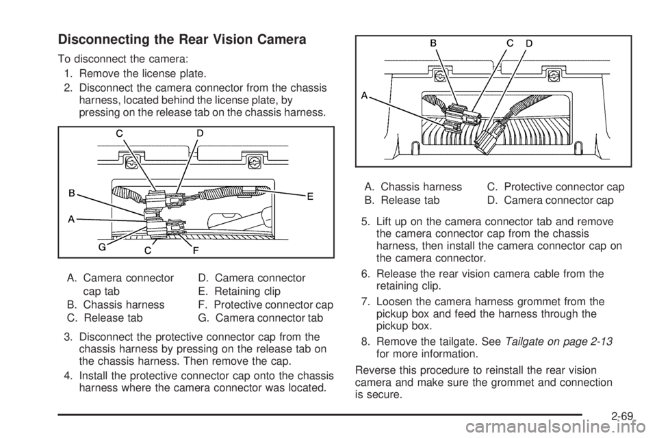 GMC SIERRA 2009  Owners Manual Disconnecting the Rear Vision Camera
To disconnect the camera:
1. Remove the license plate.
2. Disconnect the camera connector from the chassis
harness, located behind the license plate, by
pressing o