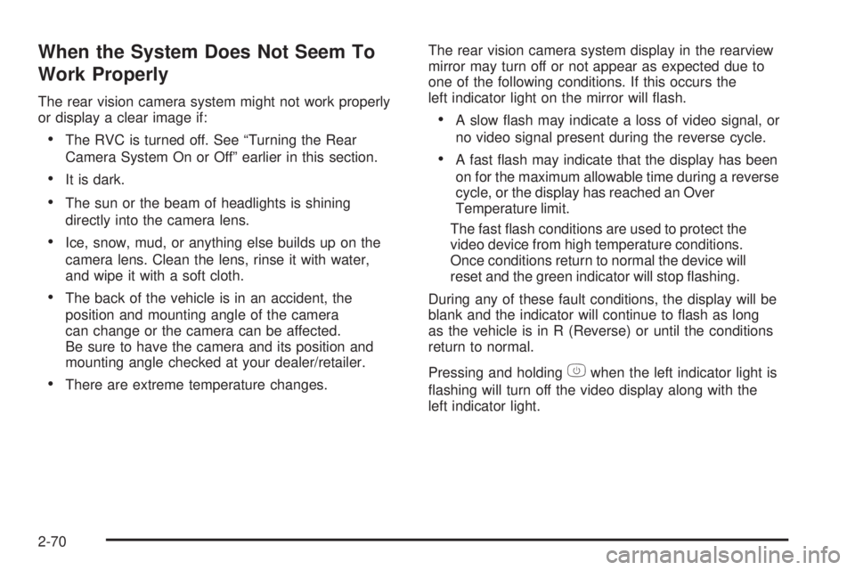 GMC SIERRA 2009  Owners Manual When the System Does Not Seem To
Work Properly
The rear vision camera system might not work properly
or display a clear image if:
The RVC is turned off. See “Turning the Rear
Camera System On or Off