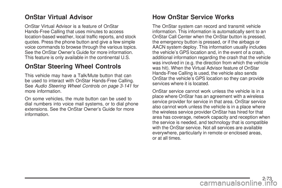 GMC SIERRA 2009 Owners Manual OnStar Virtual Advisor
OnStar Virtual Advisor is a feature of OnStar
Hands-Free Calling that uses minutes to access
location-based weather, local traffic reports, and stock
quotes. Press the phone but GMC SIERRA 2009 Owners Manual OnStar Virtual Advisor
OnStar Virtual Advisor is a feature of OnStar
Hands-Free Calling that uses minutes to access
location-based weather, local traffic reports, and stock
quotes. Press the phone but