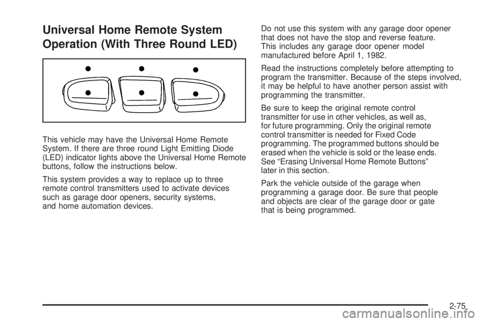 GMC SIERRA 2009 Owners Manual Universal Home Remote System
Operation (With Three Round LED)
This vehicle may have the Universal Home Remote
System. If there are three round Light Emitting Diode
(LED) indicator lights above the Uni GMC SIERRA 2009 Owners Manual Universal Home Remote System
Operation (With Three Round LED)
This vehicle may have the Universal Home Remote
System. If there are three round Light Emitting Diode
(LED) indicator lights above the Uni